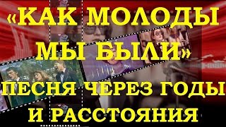 ПЕСНЯ «КАК МОЛОДЫ МЫ БЫЛИ» - ХИТ ЧЕРЕЗ ГОДЫ И РАССТОЯНИЯ