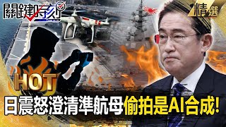 【關鍵熱話題】小粉紅「高清無碼偷拍」日本準航母囂張PO文！日軍震怒澄清「AI合成」打臉習近平無人機科技？【關鍵時刻】-劉寶傑