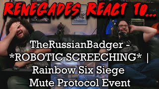 Renegades React to... @TheRussianBadger - ROBOTIC SCREECHING | Rainbow Six Siege Mute Protocol Event