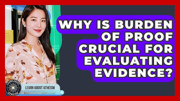 Why Is Burden Of Proof Crucial For Evaluating Evidence? - Learn About Atheism