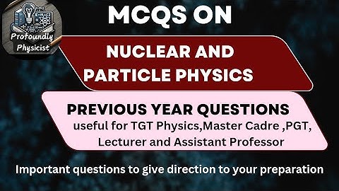 MCQs on Nuclear and Particle Physics l Master Cadre Physics l TGT l PGT l Lecturer l CUCET 2025