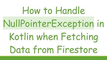 How to Handle NullPointerException in Kotlin when Fetching Data from Firestore