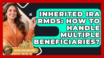 Inherited IRA RMDs: How To Handle Multiple Beneficiaries? - Golden Years Investing