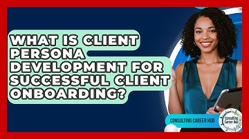 What Is Client Persona Development For Successful Client Onboarding? - Consulting Career Hub