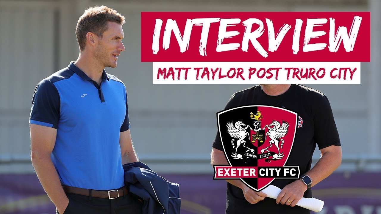 INTERVIEW: Matt Taylor on Truro City 0 City 6 | Exeter City Football Club football score