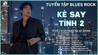 BLUES ROCK COVER - KẺ SAY TÌNH 2 | TOP 20 BẢN NHẠC VIRAL HOT TIKTOK | Cạn một ly cho đêm nay...