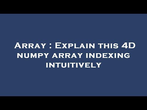 Array : Explain this 4D numpy array indexing intuitively