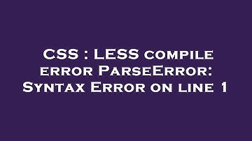 CSS : LESS compile error ParseError: Syntax Error on line 1