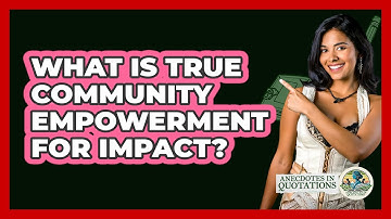What Is True Community Empowerment For Impact? - Anecdotes in Quotation