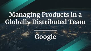 Information Webinar: Managing Products in a Globally Distributed Team by Google PM, Meher Vurimi Update