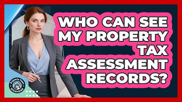Who Can See My Property Tax Assessment Records?