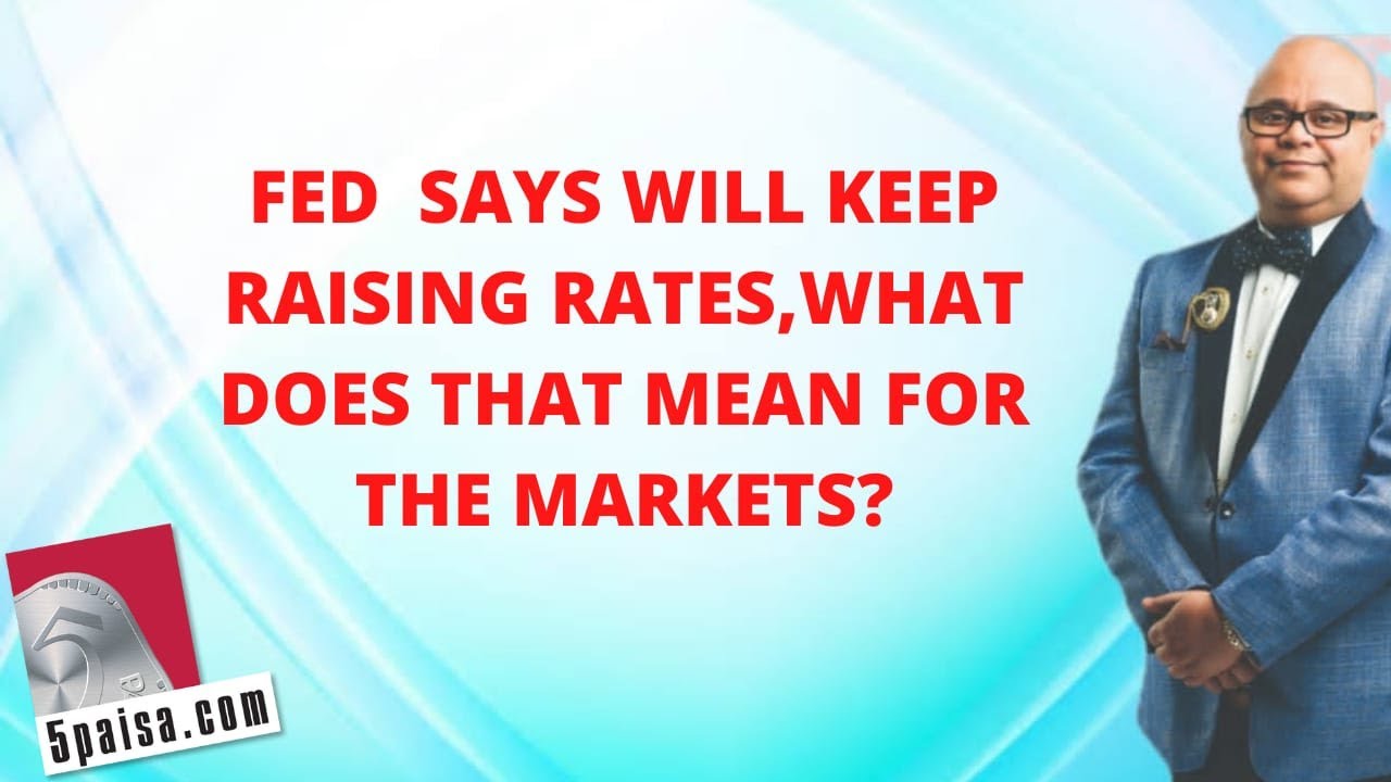 Fed says will keep raising rates, what does that mean for the markets ...