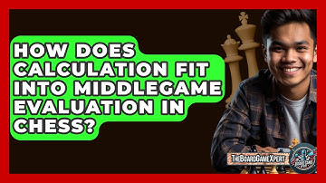 How Does Calculation Fit Into Middlegame Evaluation In Chess? - The Board Game Xpert