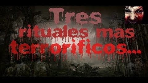 Los tres rituales mas terroríficos que existen....