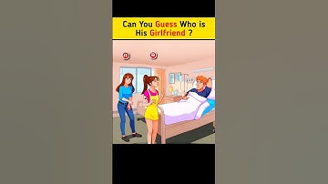 IQ Test : Who is His Girlfriend ? 🤔🔍 Let