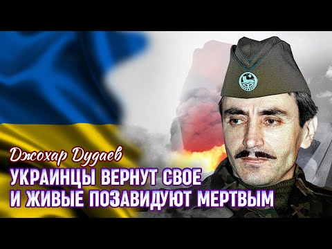 ДУДАЕВ - УКРАИНЦЫ ВЕРНУТ СВОЕ, И ЖИВЫЕ ПОЗАВИДУЮТ МЕРТВЫМ.