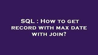 SQL : How to get record with max date with join?