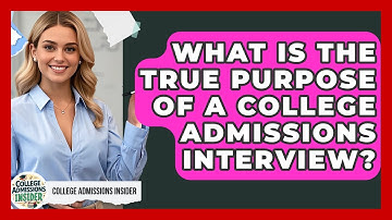 What Is The True Purpose Of A College Admissions Interview? - College Admissions Insider