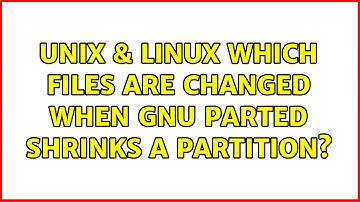 Unix & Linux: Which files are changed when GNU Parted shrinks a partition? (4 Solutions!!)
