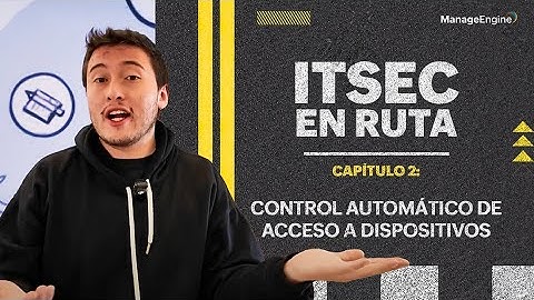 ITSEC en ruta: Control automático de acceso a dispositivos | ManageEngine LATAM