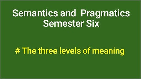 Semantics and Pragmatics S6: The three levels of meaning