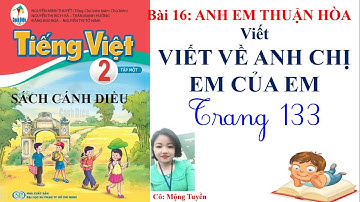 SÁCH CÁNH DIỀU TIẾNG VIỆT 2- TẬP 1- BÀI 16- VIẾT VỀ ANH CHỊ EM CỦA EM.