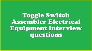 Toggle Switch Assembler Electrical Equipment interview questions