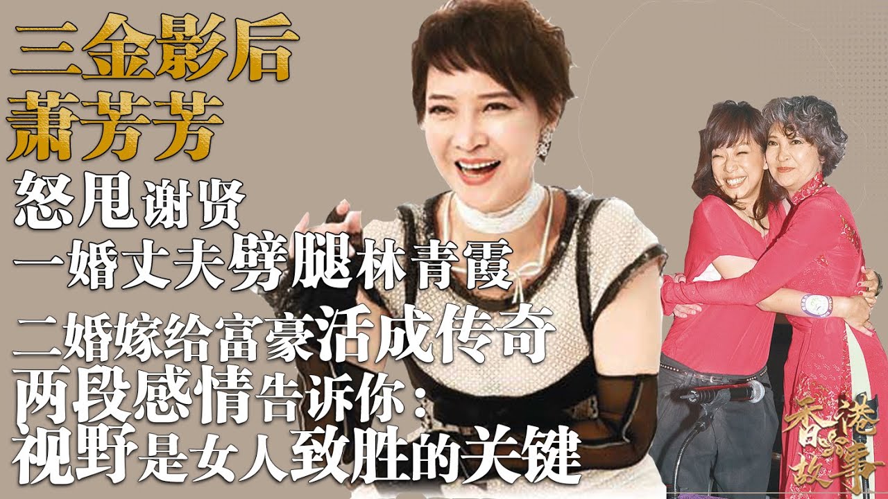 三金影后 蕭芳芳 | 如果説惠英紅的人生活成了兩世，那蕭芳芳的人生就是無數女性的傳奇和榜樣，她的兩段感情告訴你：視野是女人致勝的關鍵【香港故事】
