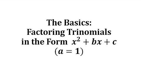 Factoring a Trinomial with Leading Coefficient of 1 - The Basics
