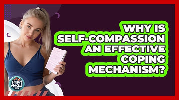 Why Is Self-compassion An Effective Coping Mechanism? - Habit Hacks Hub