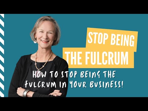 Stop Being the Fulcrum in Your Business!