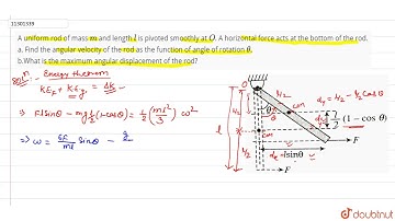 A uniform rod of mass `m` and length `l` is pivoted smoothly at `O`. A horizontal force acts at ...