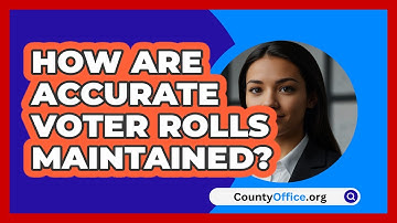 How Are Accurate Voter Rolls Maintained? - CountyOffice.org