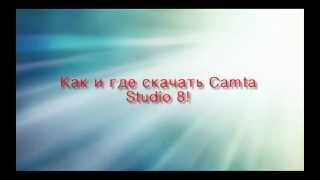 Как и где скачать Camta Studio 8!(НЕ ТОРЕНТ)