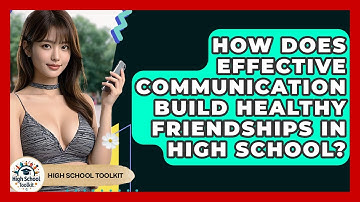 How Does Effective Communication Build Healthy Friendships In High School? - High School Toolkit