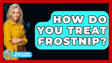 How Do You Treat Frostnip? - Weather Watchdog