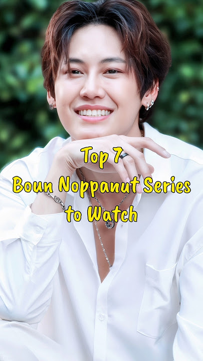 Top 7 Boun Noppanut Series to Watch #blseries #bounnoppanut #blseriestowatch #fujoshiera #thaibl