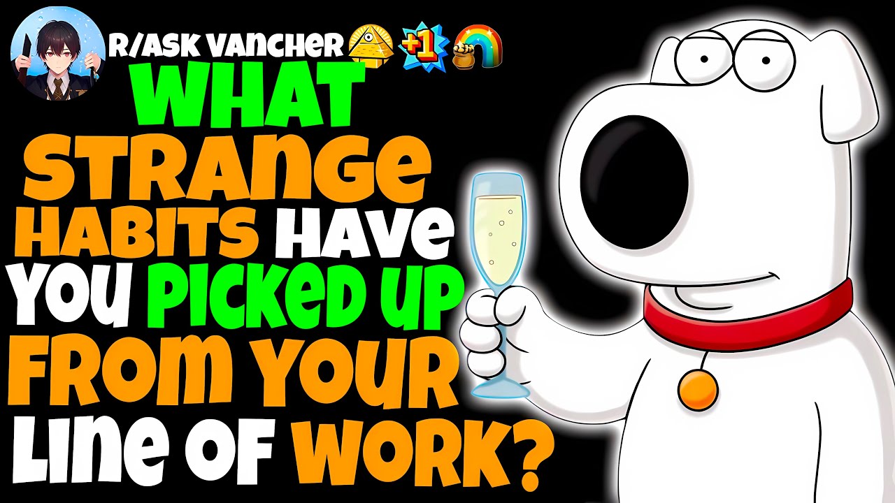 What Strange HABITS Have You Picked Up From Your Line Of WORK?