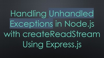 Handling Unhandled Exceptions in Node.js with createReadStream Using Express.js