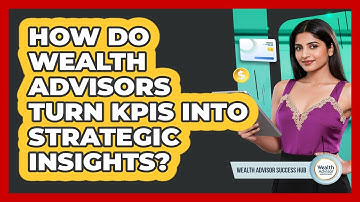 How Do Wealth Advisors Turn KPIs Into Strategic Insights? - Wealth Advisor Success Hub