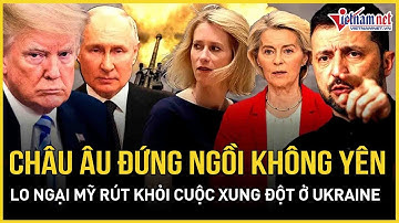 Châu Âu đứng ngồi không yên, lo ngại Mỹ sẽ rút hoàn toàn khỏi cuộc xung đột ở Ukraine
