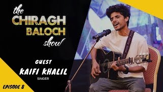 The Chiragh Baloch Show | ft. Kaifi Khalil | Episode 8