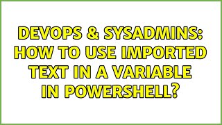 Famous DevOps & SysAdmins: How to use imported text in a variable in powershell? (2 Solutions!!) Profile