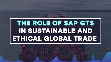 The Role of SAP GTS in Sustainable and Ethical Global Trade
