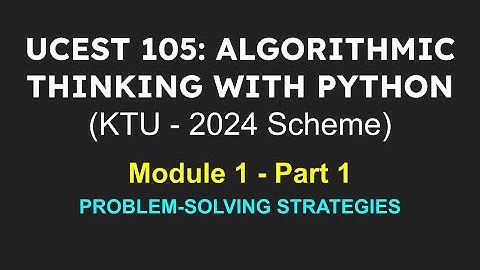 ALGORITHMIC THINKING WITH PYTHON (KTU - 2024 Scheme) | Module 1 - Part 1PROBLEM-SOLVING STRATEGIES