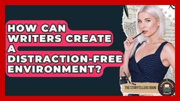 How Can Writers Create A Distraction-free Environment? - The Storytellers Room