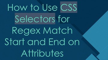 How to Use CSS Selectors for Regex Match Start and End on Attributes