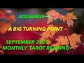 AQUARIUS ~ A BIG TURNING POINT ~ SEPTEMBER 2022 MONTHLY TAROT READING