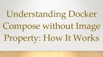 Understanding Docker Compose without Image Property: How It Works