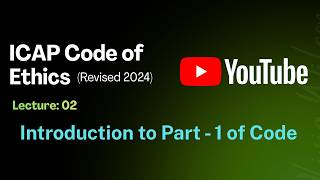ICAP Code of Ethics | Lecture 02 | Intro to Part 1 of Code